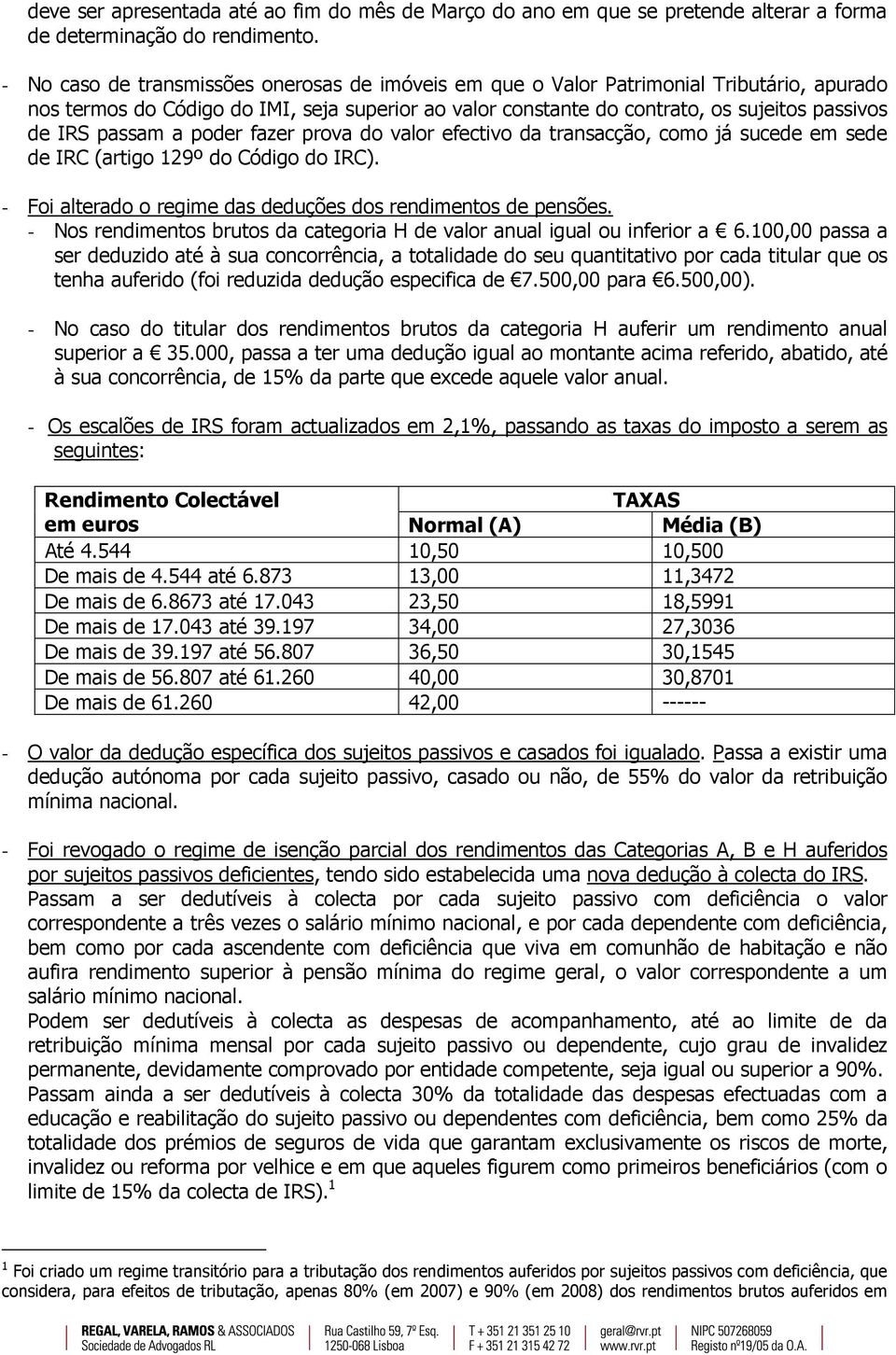 passam a poder fazer prova do valor efectivo da transacção, como já sucede em sede de IRC (artigo 129º do Código do IRC). - Foi alterado o regime das deduções dos rendimentos de pensões.