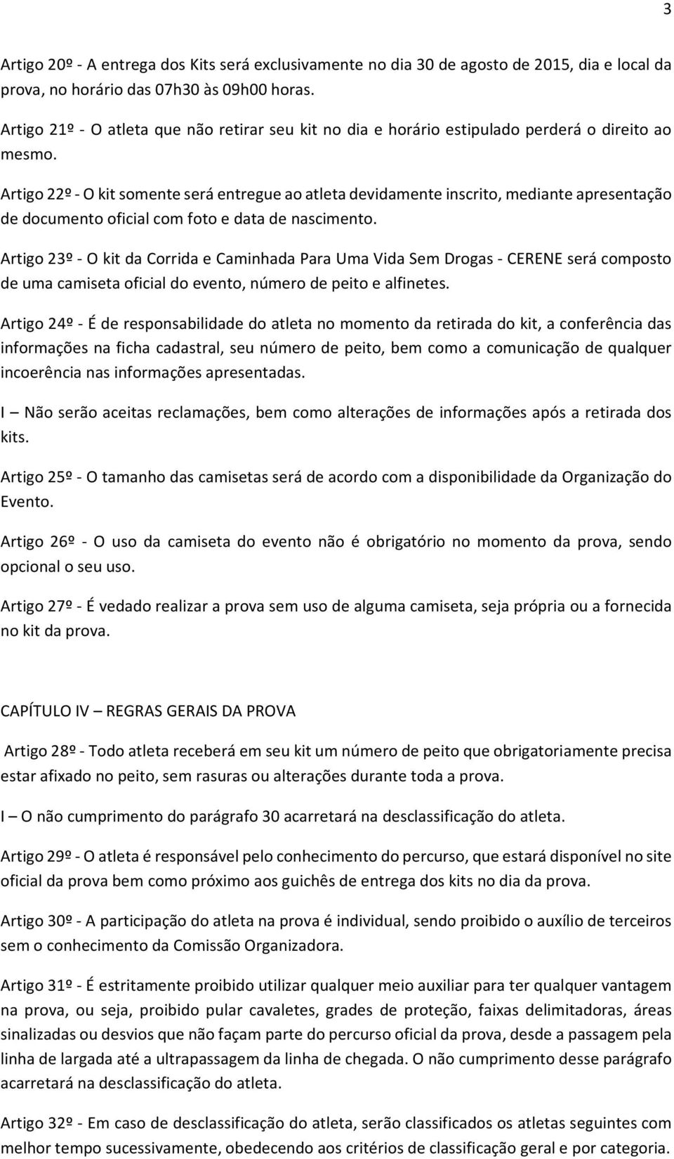 Artigo 22º - O kit somente será entregue ao atleta devidamente inscrito, mediante apresentação de documento oficial com foto e data de nascimento.