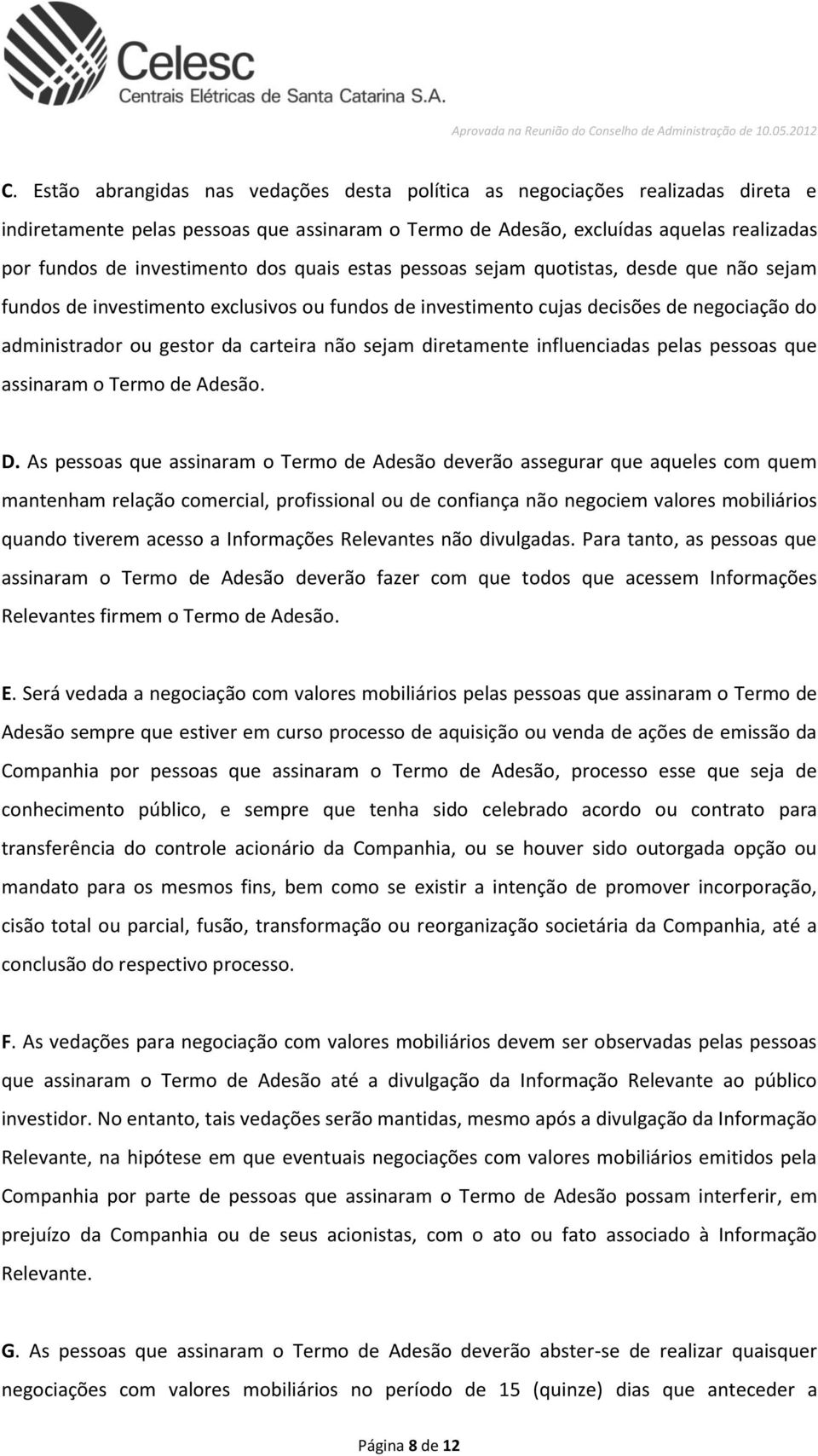 diretamente influenciadas pelas pessoas que assinaram o Termo de Adesão. D.