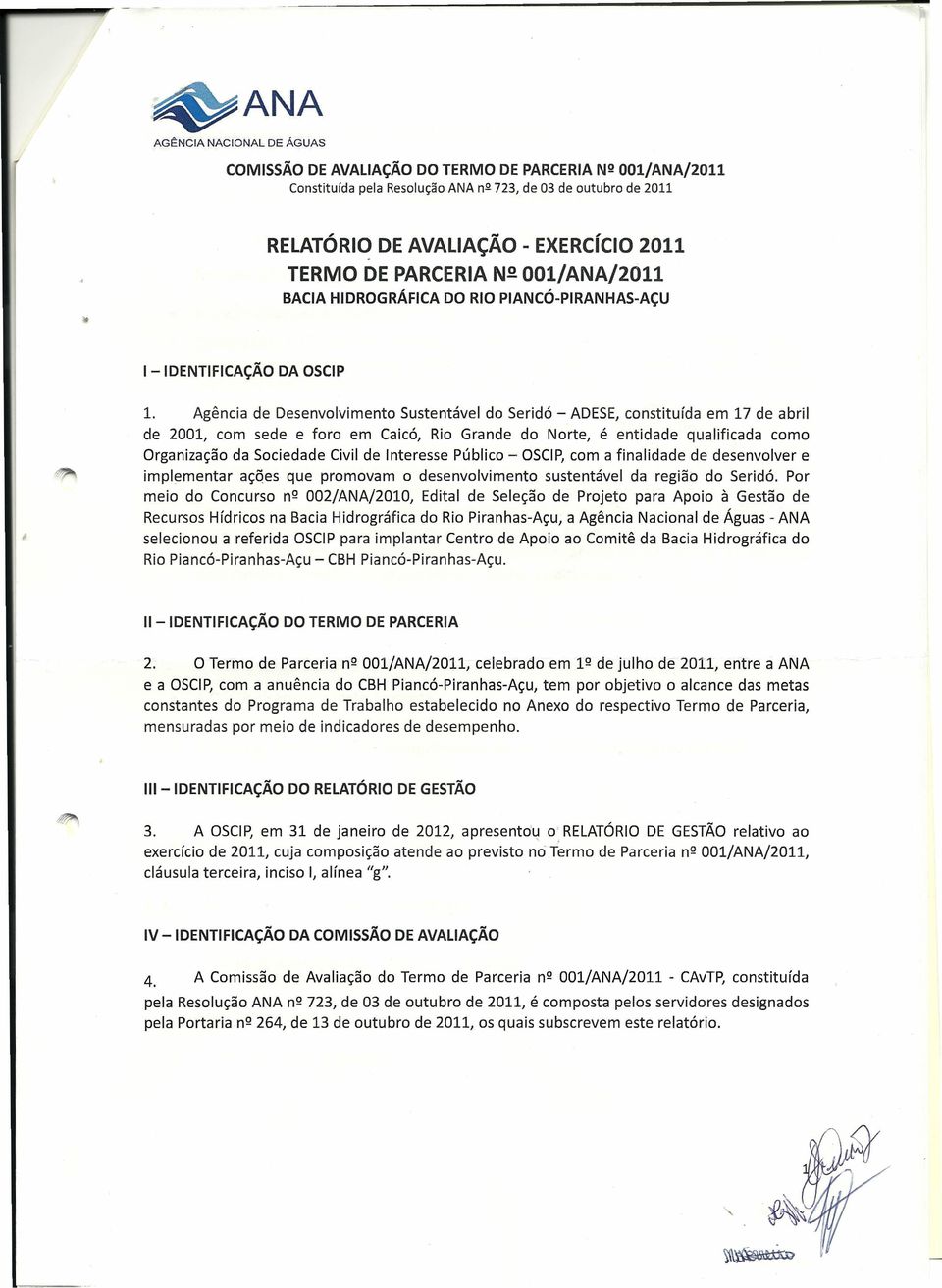 Agência de Desenvolvimento Sustentável do Seridó - ADESE constituída em 17 de abril de 2001 com sede e foro em Caicó Rio Grande do Norte é entidade qualificada como Organização da Sociedade Civil de