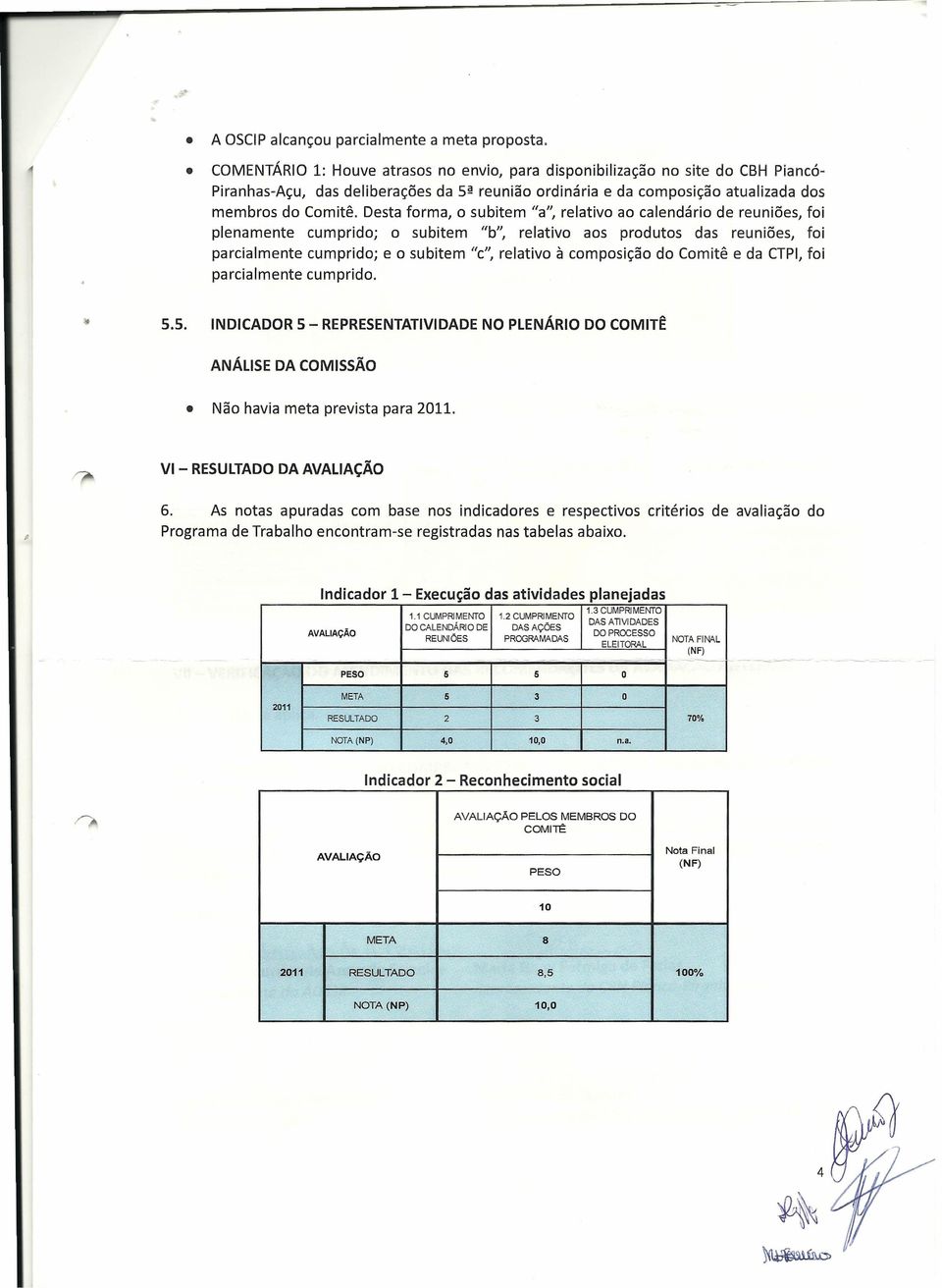 Desta forma o subitem "a" relativo ao calendário de reuniões foi plenamente cumprido; o subitem "b" relativo aos produtos das reuniões foi parcialmente cumprido; e o subitem "c" relativo à composição