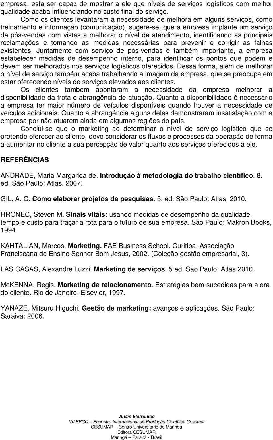 o nível de atendimento, identificando as principais reclamações e tomando as medidas necessárias para prevenir e corrigir as falhas existentes.