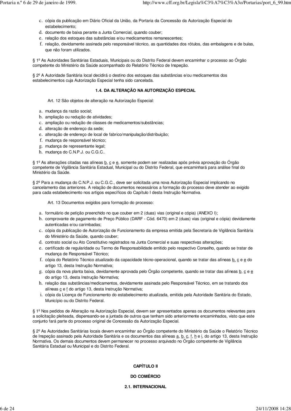 das substâncias e/ou medicamentos remanescentes; relação, devidamente assinada pelo responsável técnico, as quantidades dos rótulos, das embalagens e de bulas, que não foram utilizados.