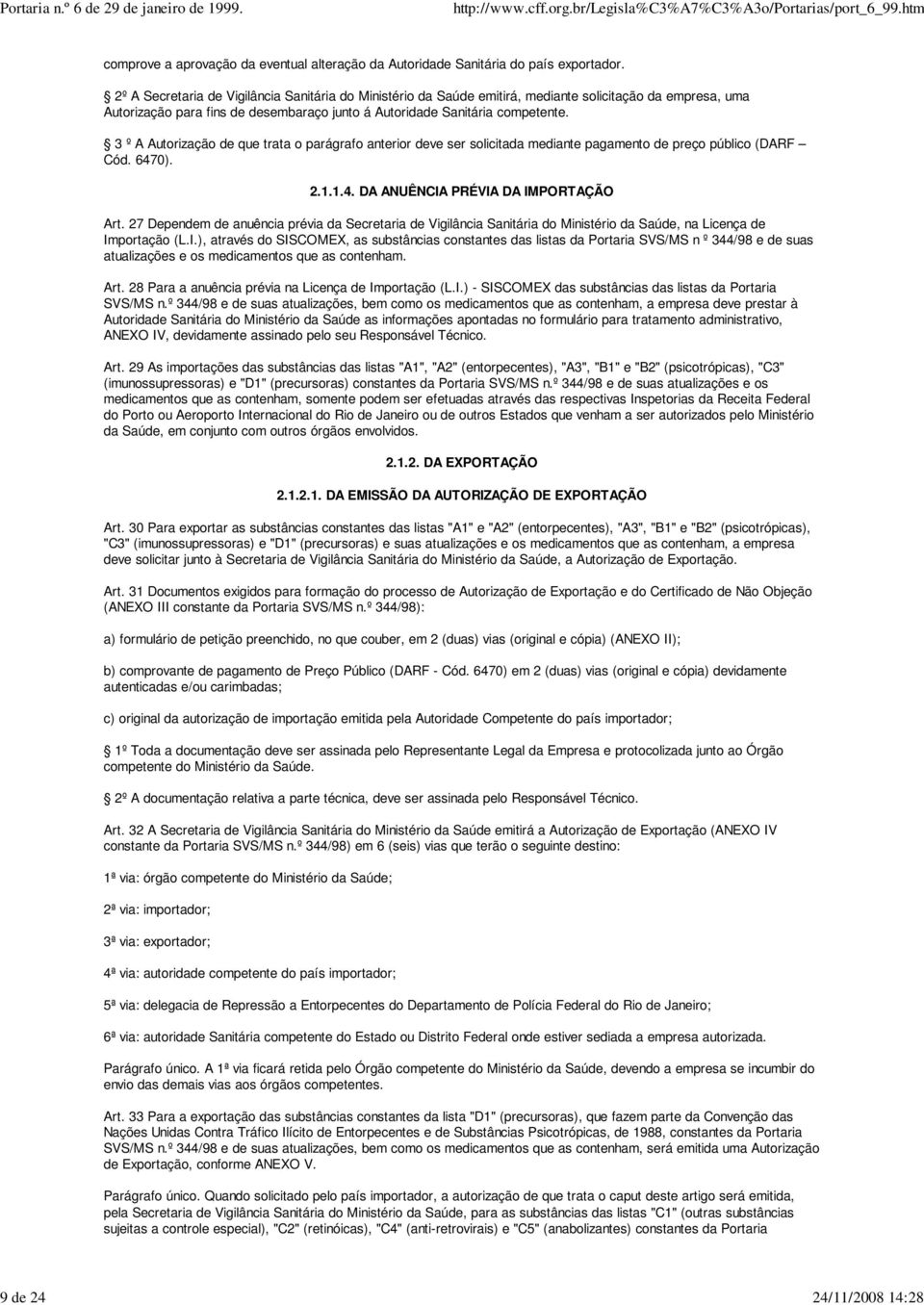 3 º A Autorização de que trata o parágrafo anterior deve ser solicitada mediante pagamento de preço público (DARF Cód. 6470). 2.1.1.4. DA ANUÊNCIA PRÉVIA DA IMPORTAÇÃO Art.