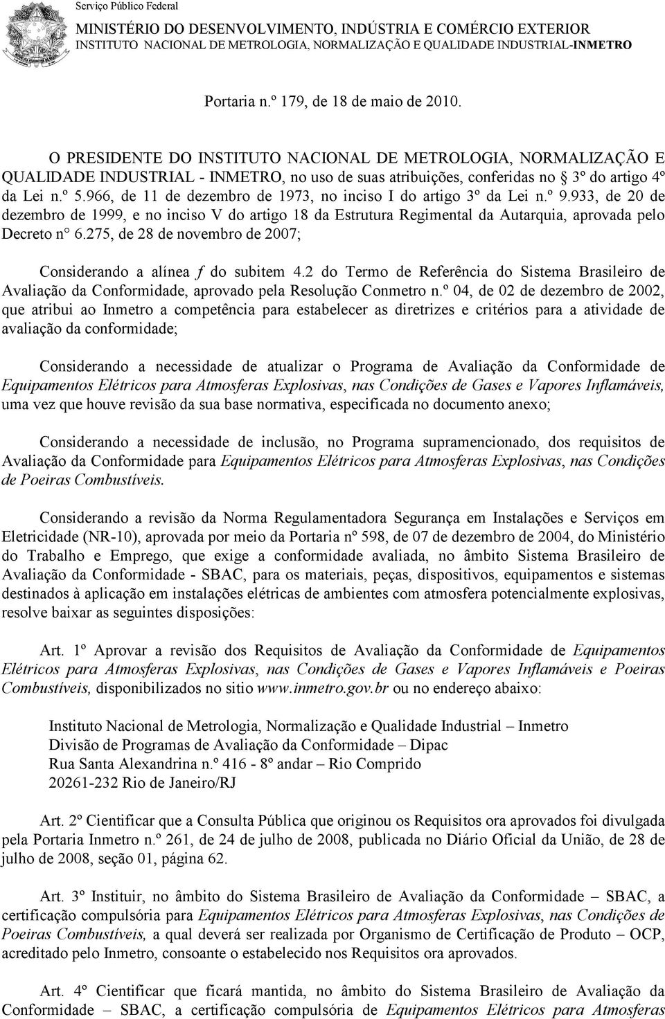 966, de 11 de dezembro de 1973, no inciso I do artigo 3º da Lei n.º 9.933, de 20 de dezembro de 1999, e no inciso V do artigo 18 da Estrutura Regimental da Autarquia, aprovada pelo Decreto n 6.