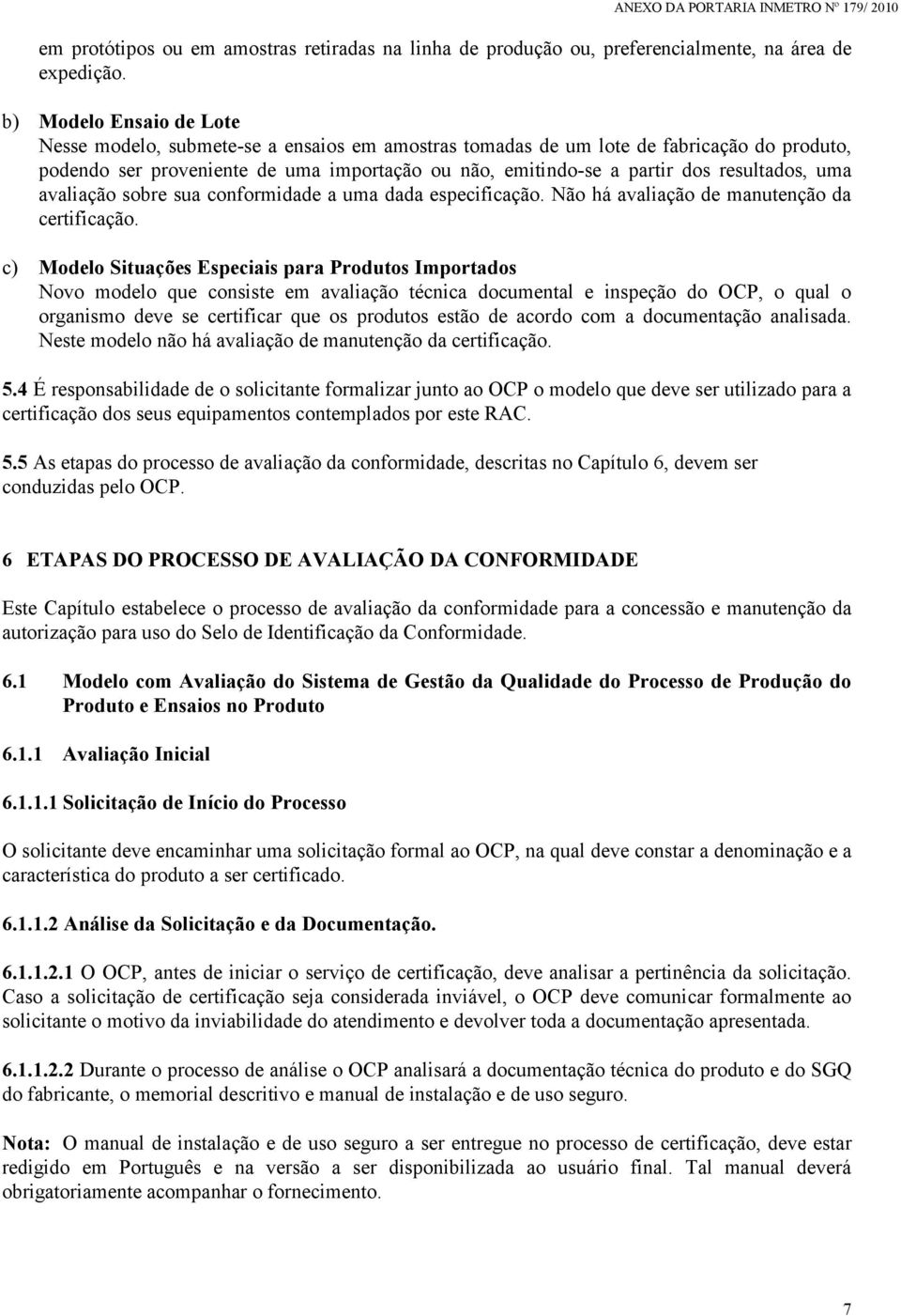 resultados, uma avaliação sobre sua conformidade a uma dada especificação. Não há avaliação de manutenção da certificação.