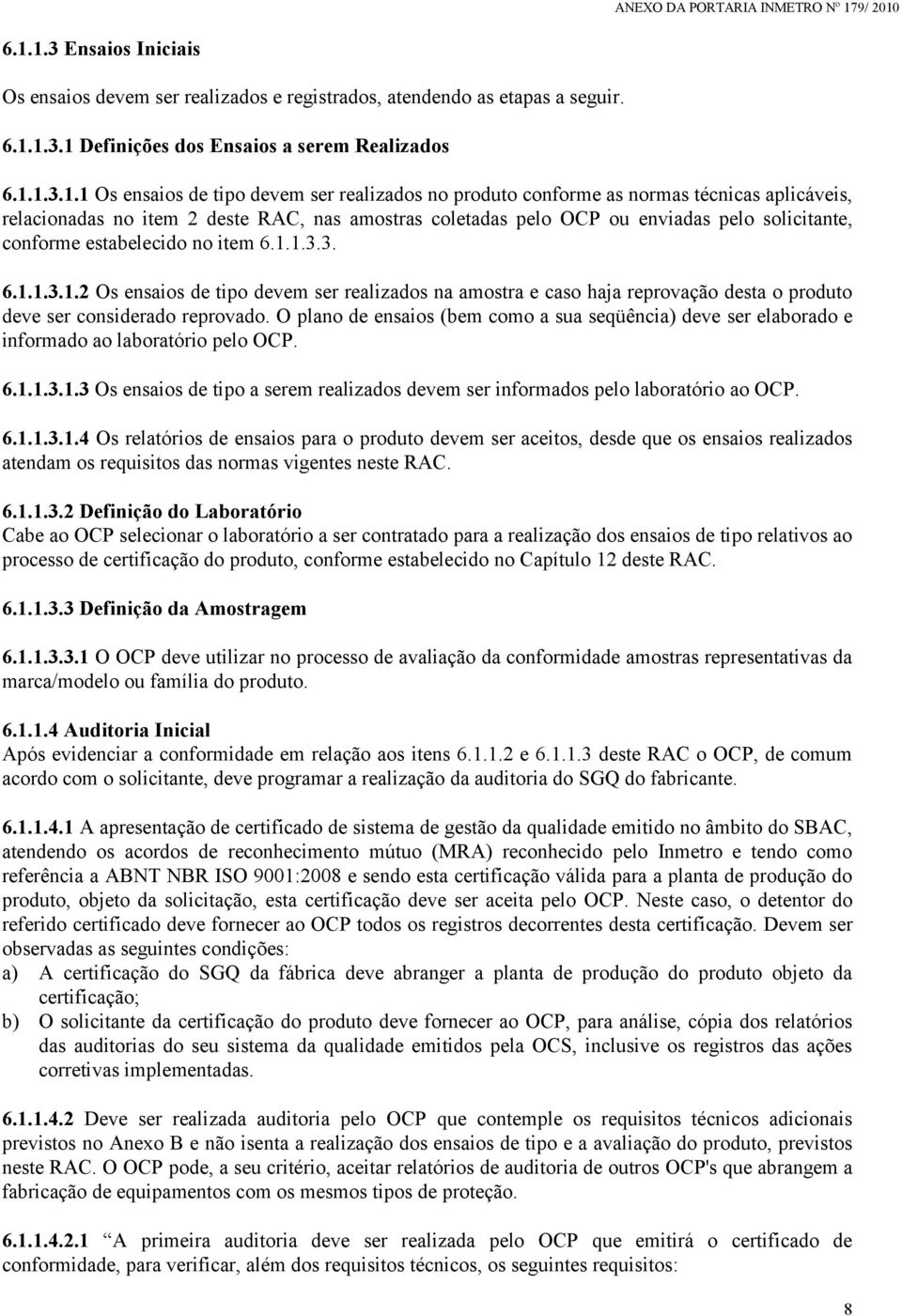 1.3.3. 6.1.1.3.1.2 Os ensaios de tipo devem ser realizados na amostra e caso haja reprovação desta o produto deve ser considerado reprovado.