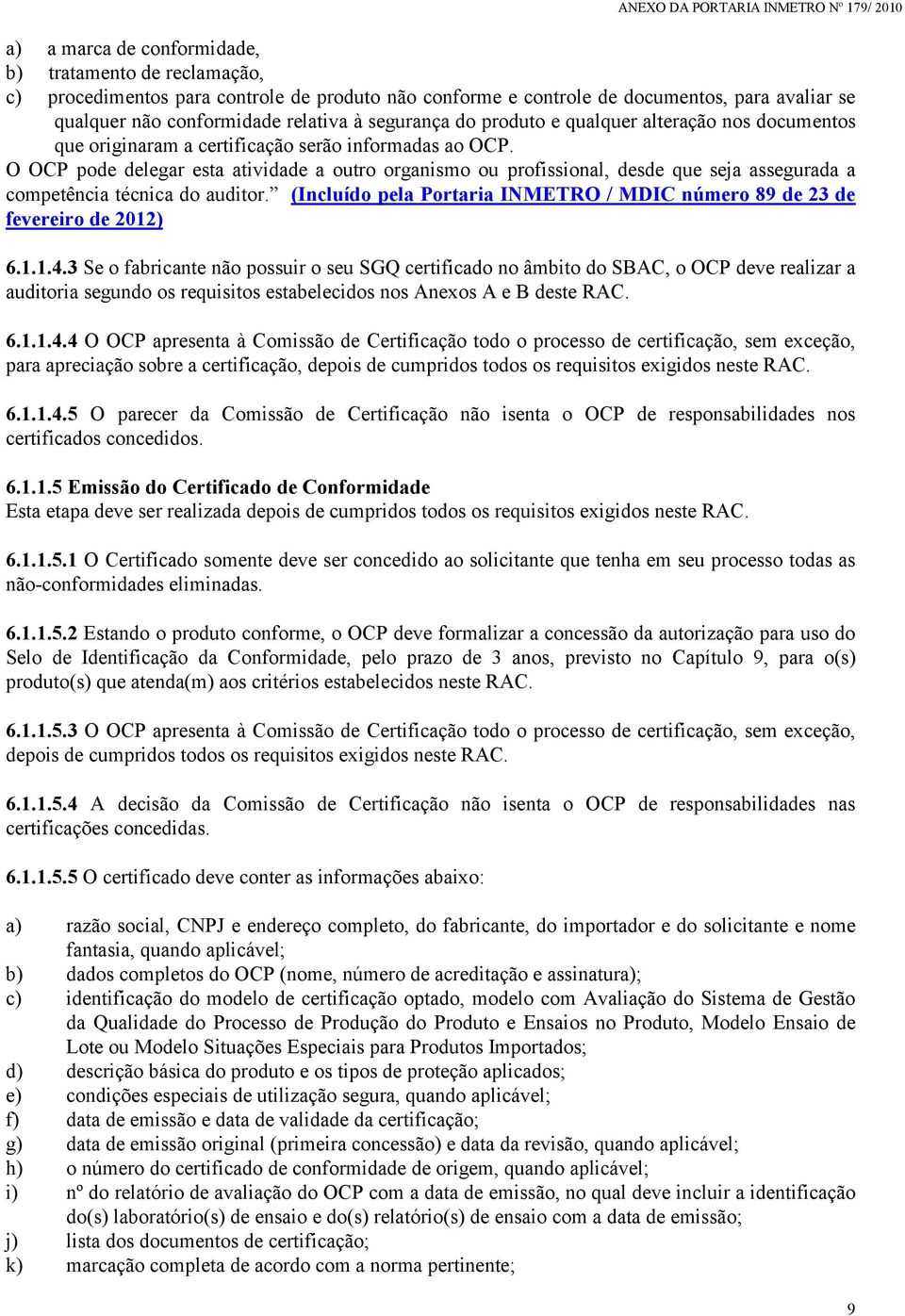 O OCP pode delegar esta atividade a outro organismo ou profissional, desde que seja assegurada a competência técnica do auditor.