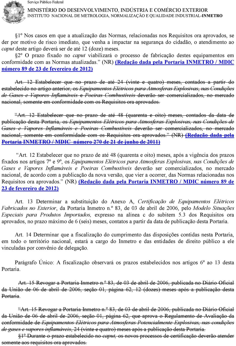 (doze) meses. 2º O prazo fixado no caput viabilizará o processo de fabricação destes equipamentos em conformidade com as Normas atualizadas.