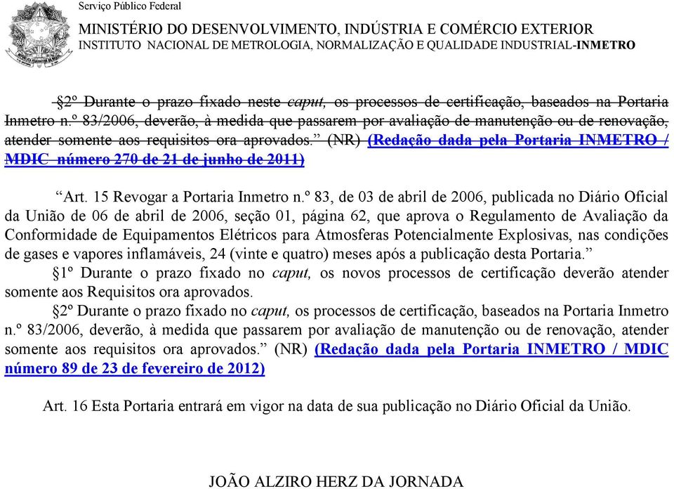 (NR) (Redação dada pela Portaria INMETRO / MDIC número 270 de 21 de junho de 2011) Art. 15 Revogar a Portaria Inmetro n.