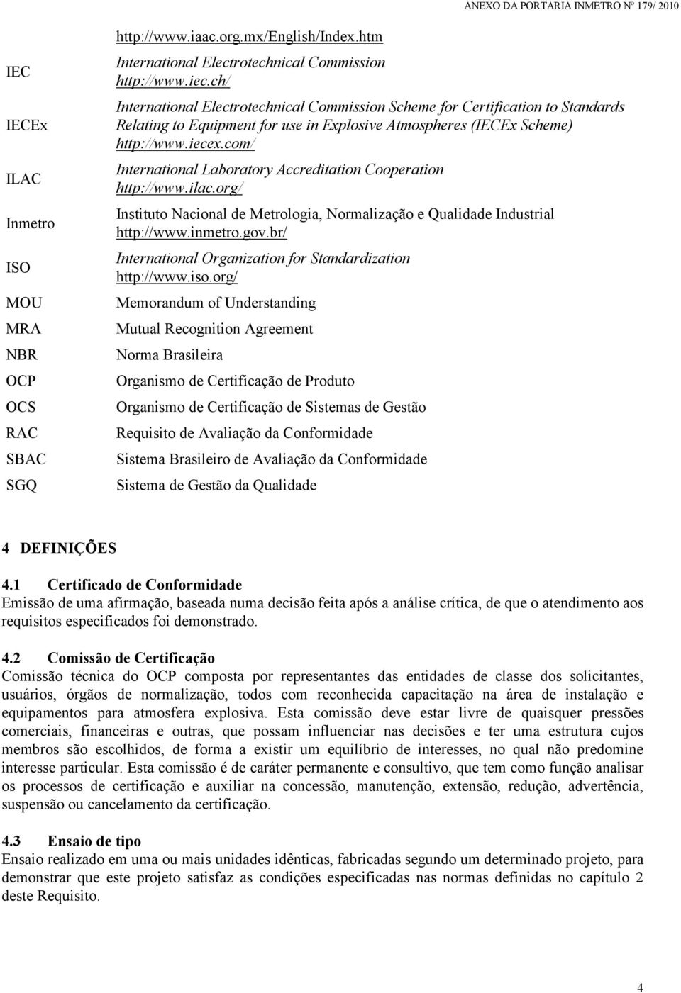 com/ International Laboratory Accreditation Cooperation http://www.ilac.org/ Instituto Nacional de Metrologia, Normalização e Qualidade Industrial http://www.inmetro.gov.