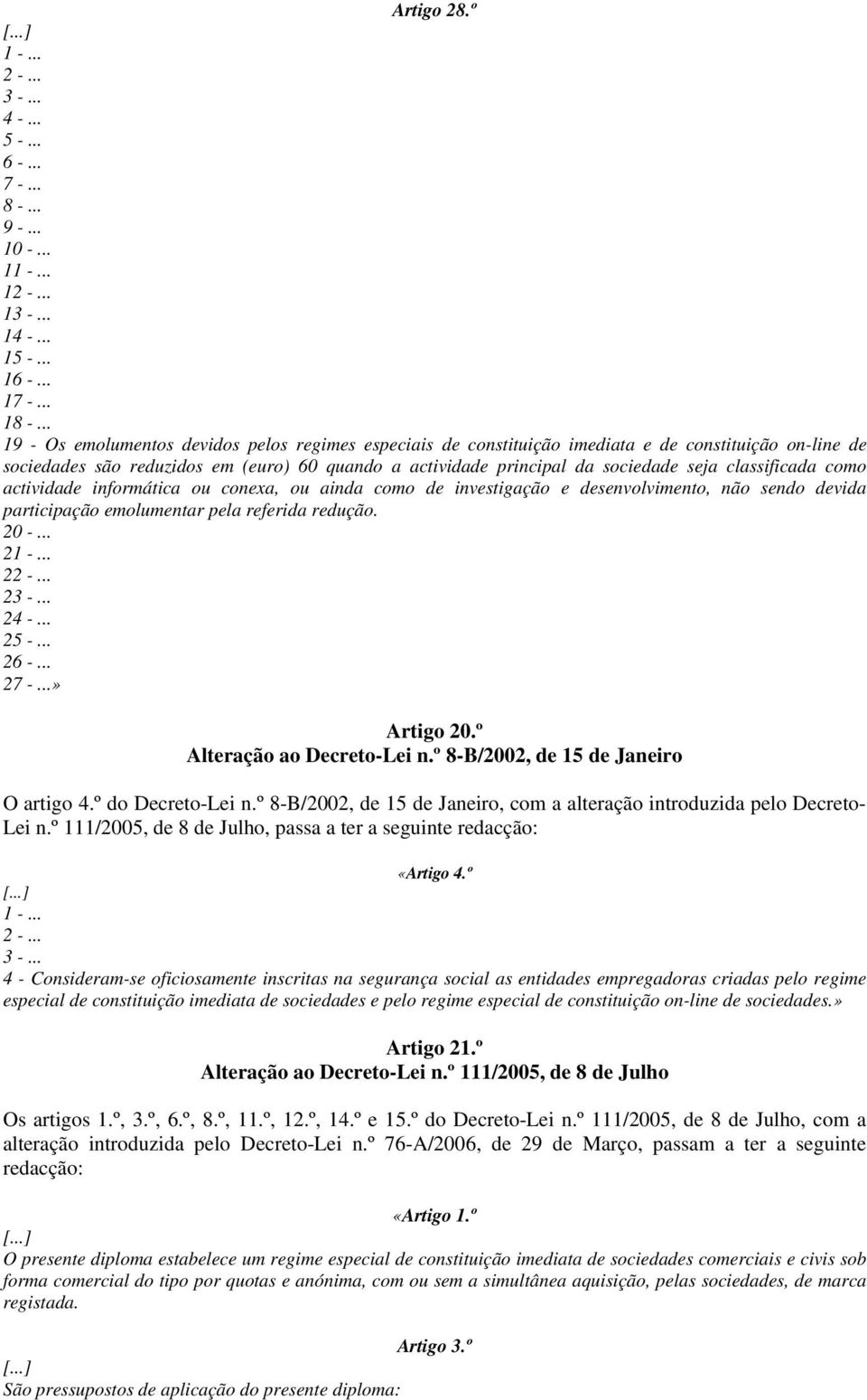 classificada como actividade informática ou conexa, ou ainda como de investigação e desenvolvimento, não sendo devida participação emolumentar pela referida redução. 20 -... 21 -... 2 23 -... 24 -.