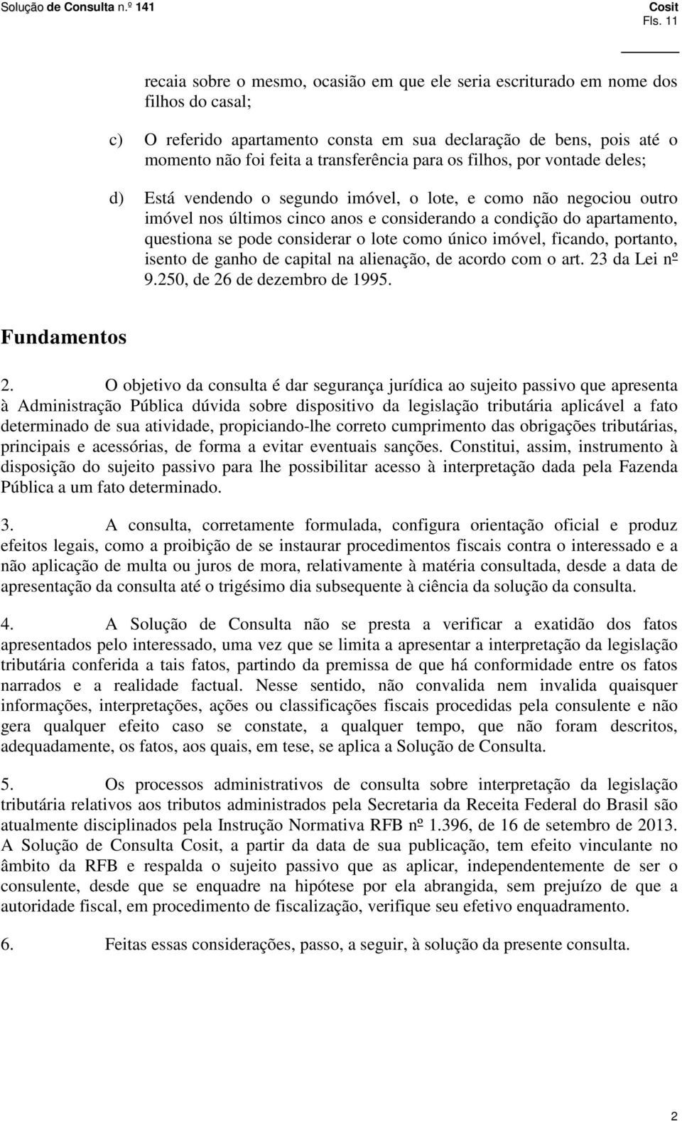 se pode considerar o lote como único imóvel, ficando, portanto, isento de ganho de capital na alienação, de acordo com o art. 23 da Lei nº 9.250, de 26 de dezembro de 1995. Fundamentos 2.