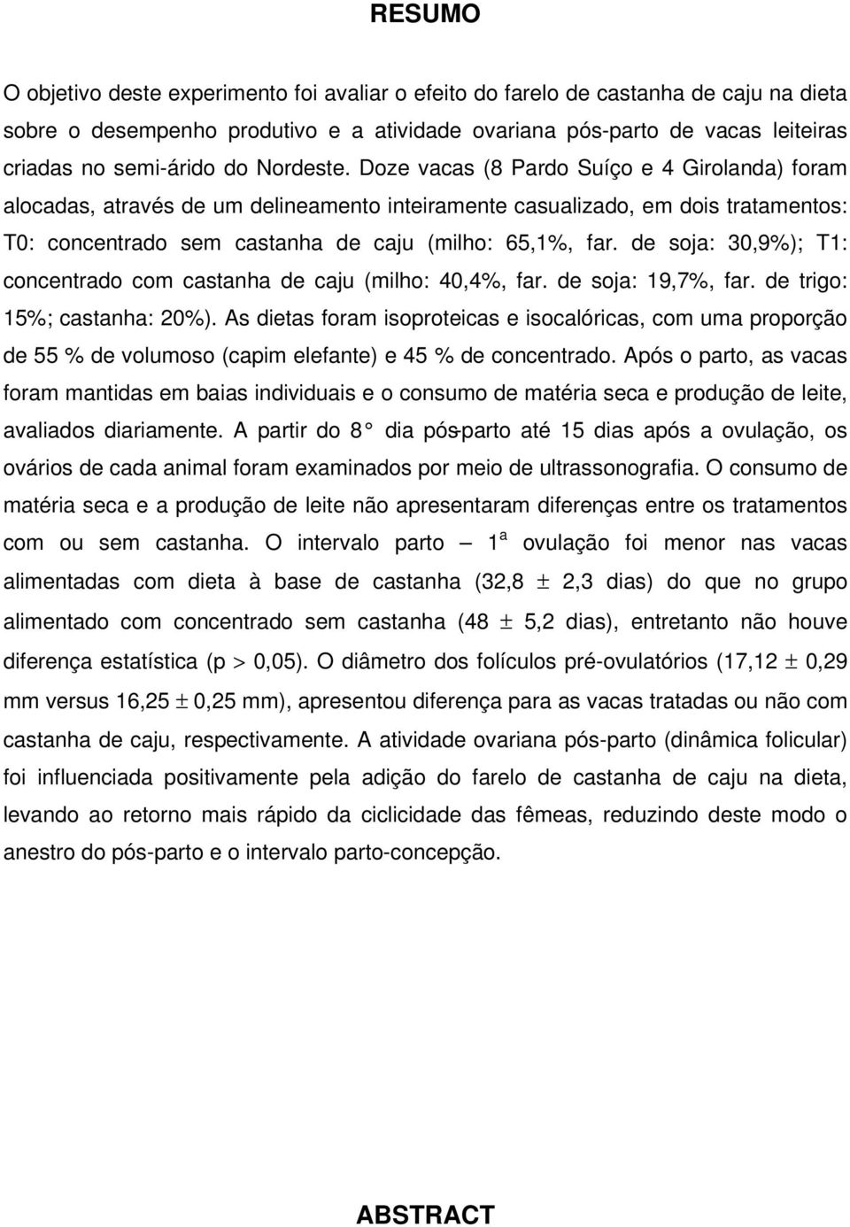 Doze vacas (8 Pardo Suíço e 4 Girolanda) foram alocadas, através de um delineamento inteiramente casualizado, em dois tratamentos: T0: concentrado sem castanha de caju (milho: 65,1%, far.