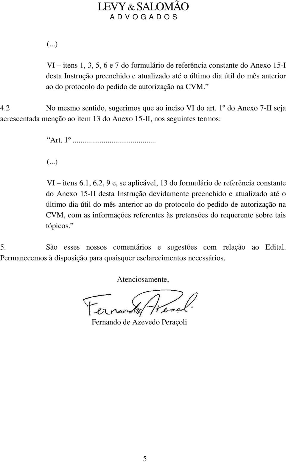 2, 9 e, se aplicável, 13 do formulário de referência constante do Anexo 15-II desta Instrução devidamente preenchido e atualizado até o último dia útil do mês anterior ao do protocolo do pedido de