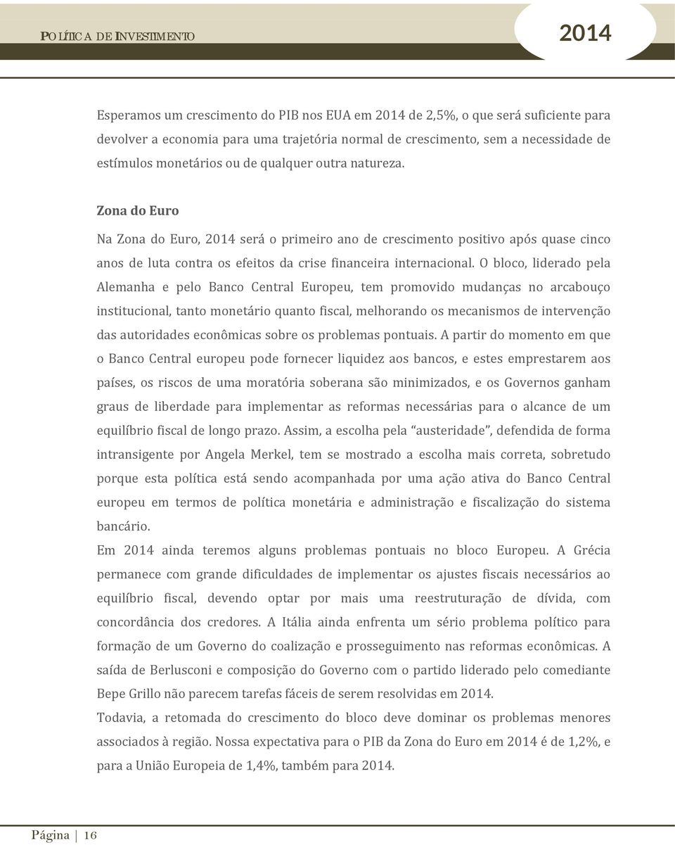 O bloco, liderado pela Alemanha e pelo Banco Central Europeu, tem promovido mudanças no arcabouço institucional, tanto monetário quanto fiscal, melhorando os mecanismos de intervenção das autoridades