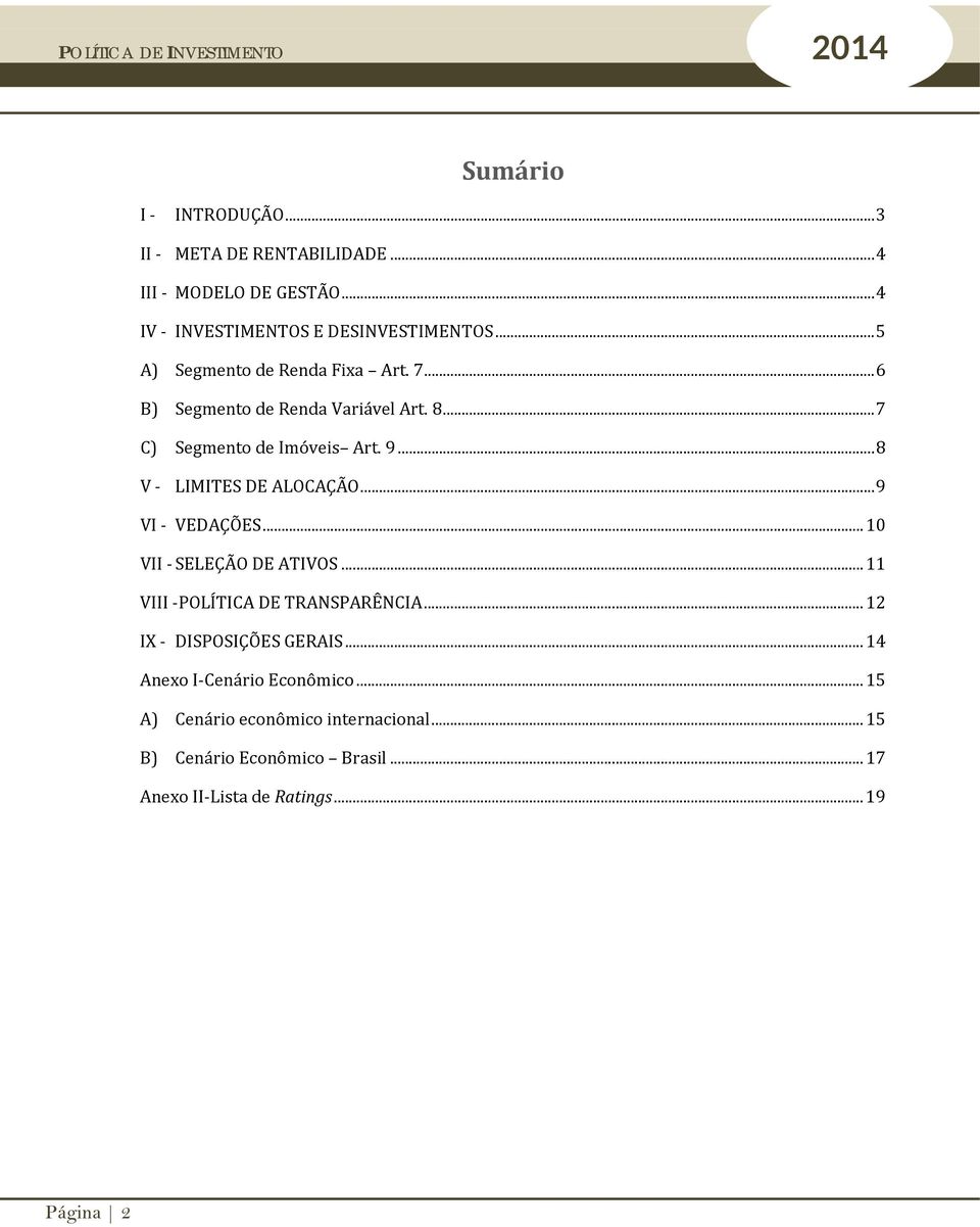 .. 8 V - LIMITES DE ALOCAÇÃO... 9 VI - VEDAÇÕES... 10 VII - SELEÇÃO DE ATIVOS... 11 VIII -POLÍTICA DE TRANSPARÊNCIA.