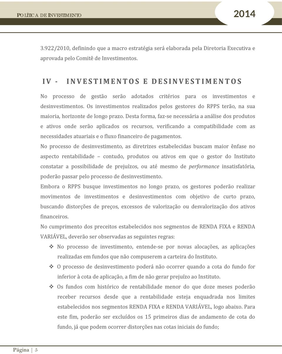 Os investimentos realizados pelos gestores do RPPS terão, na sua maioria, horizonte de longo prazo.