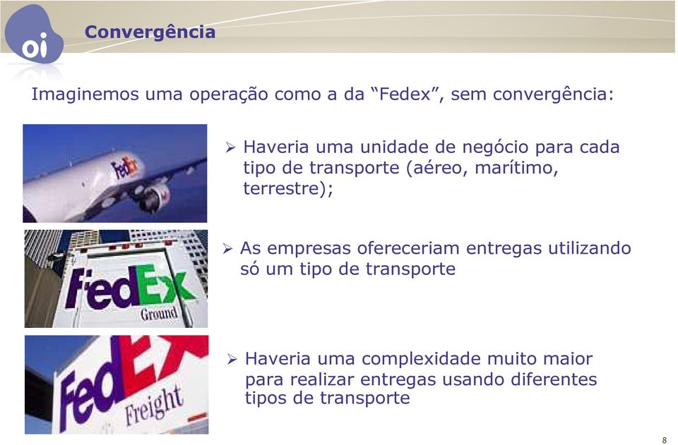 As empresas ofereceriam entregas utilizando só um tipo de transporte Haveria uma