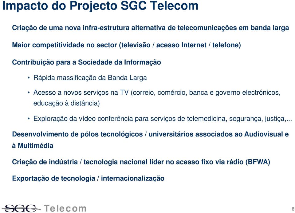 electrónicos, educação à distância) Exploração da vídeo conferência para serviços de telemedicina, segurança, justiça,.