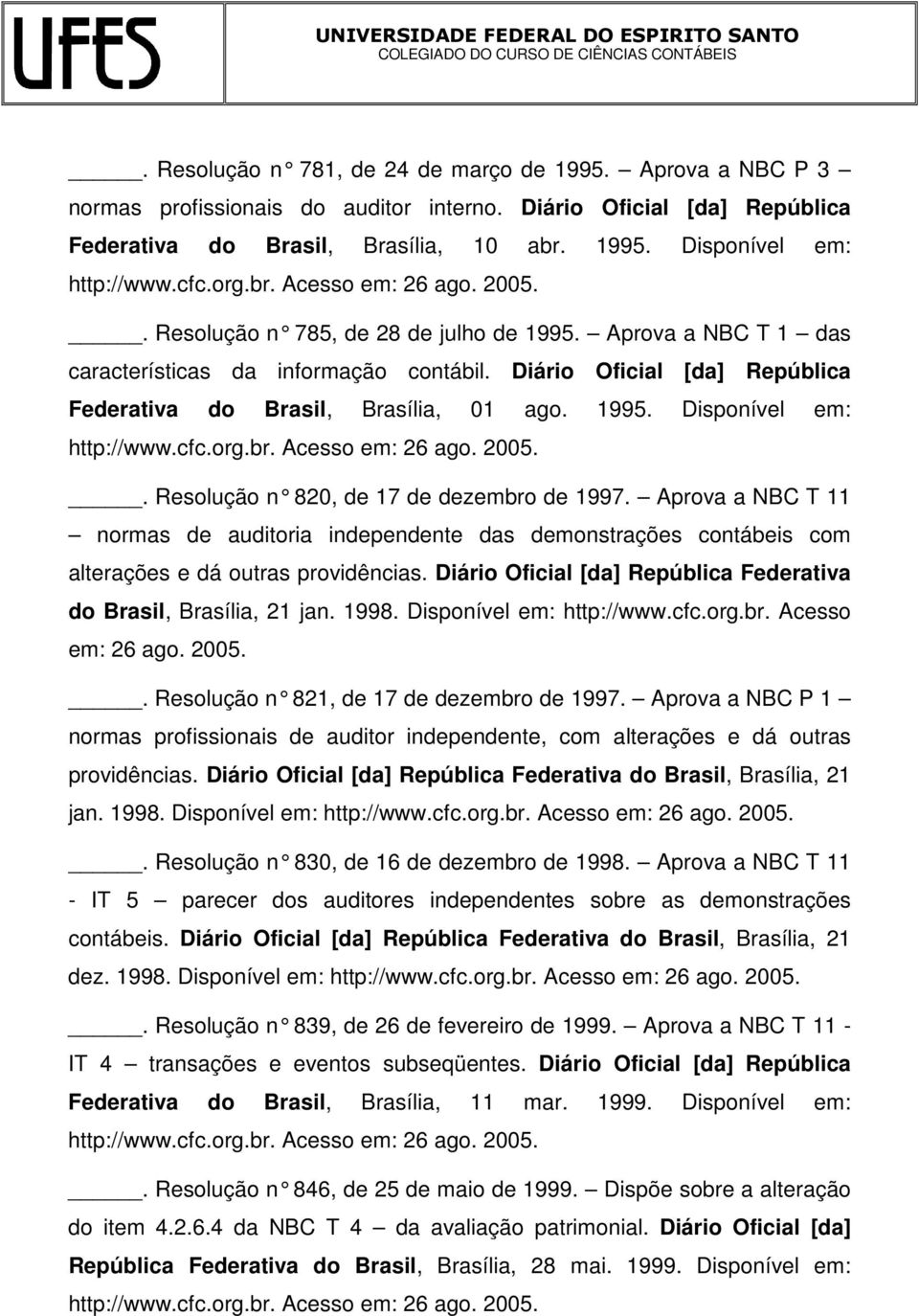 Resolução n 820, de 17 de dezembro de 1997. Aprova a NBC T 11 normas de auditoria independente das demonstrações contábeis com alterações e dá outras providências.