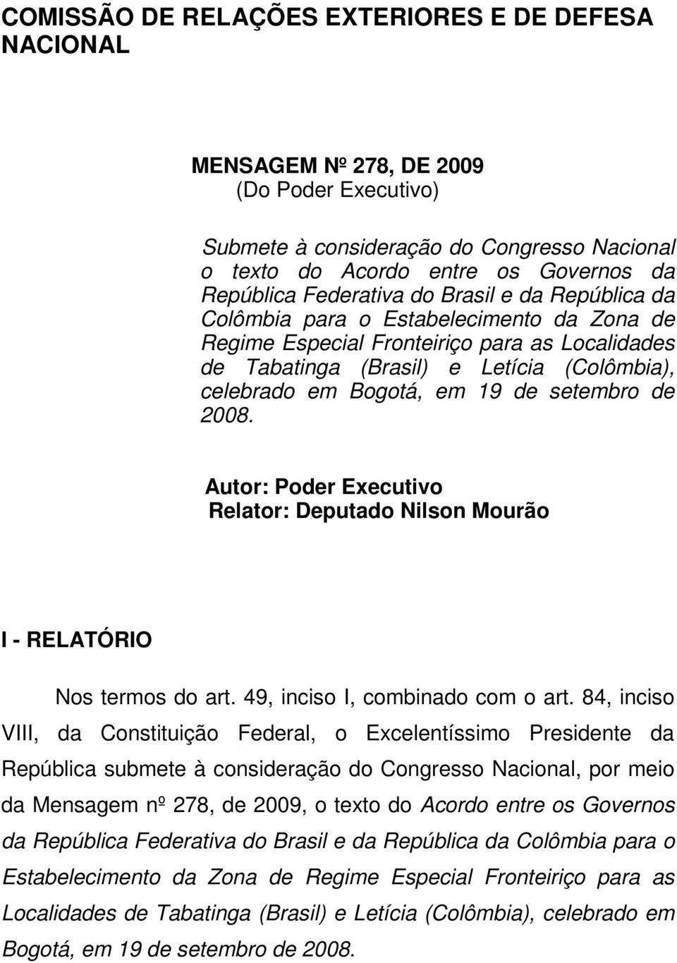 19 de setembro de 2008. Autor: Poder Executivo Relator: Deputado Nilson Mourão I - RELATÓRIO Nos termos do art. 49, inciso I, combinado com o art.