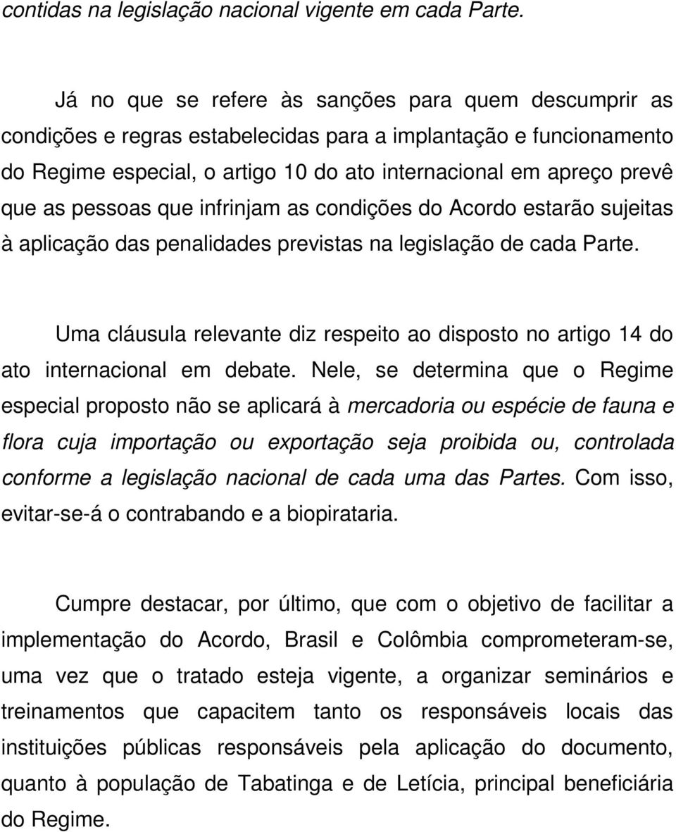 pessoas que infrinjam as condições do Acordo estarão sujeitas à aplicação das penalidades previstas na legislação de cada Parte.