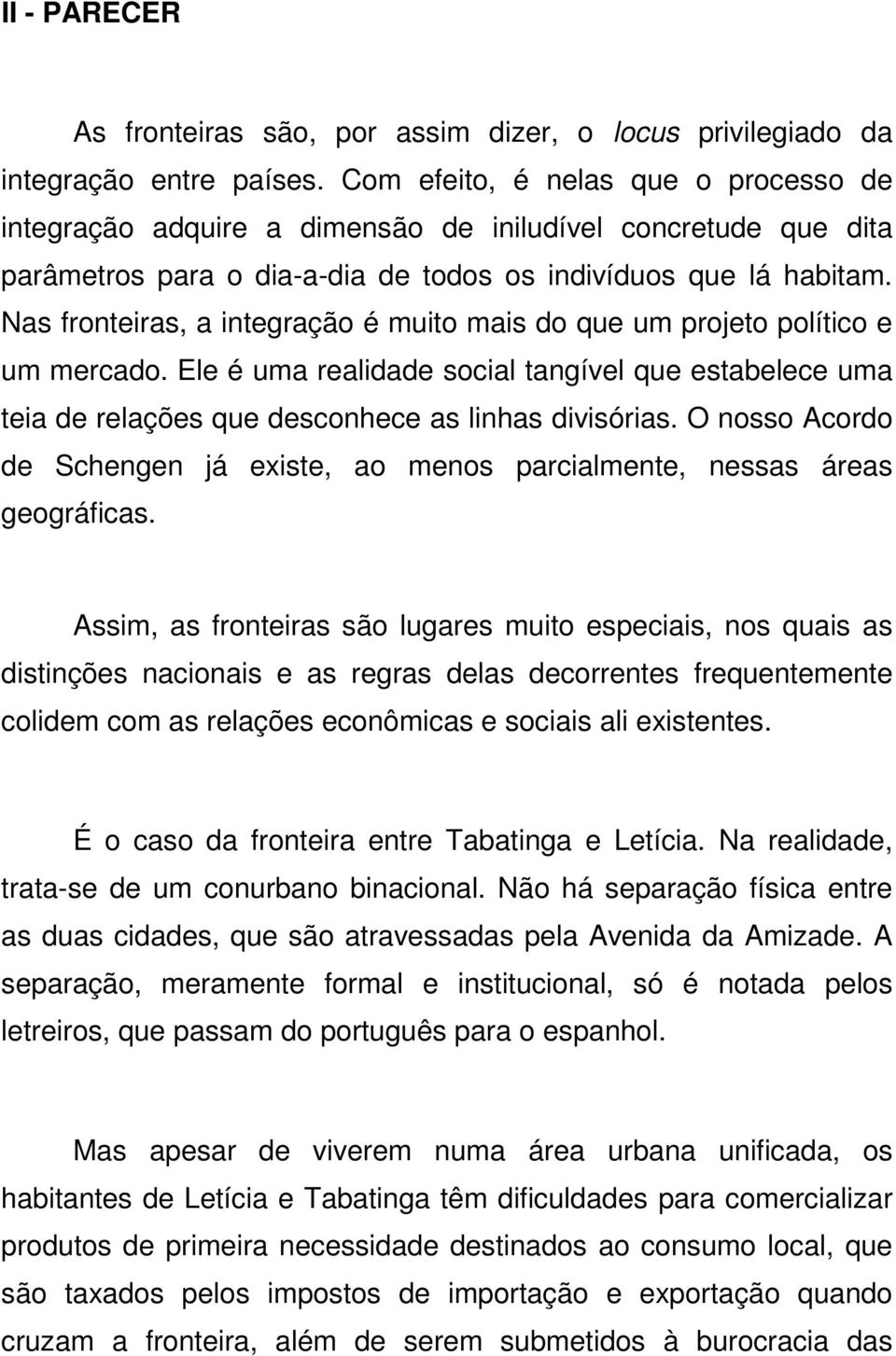 Nas fronteiras, a integração é muito mais do que um projeto político e um mercado. Ele é uma realidade social tangível que estabelece uma teia de relações que desconhece as linhas divisórias.