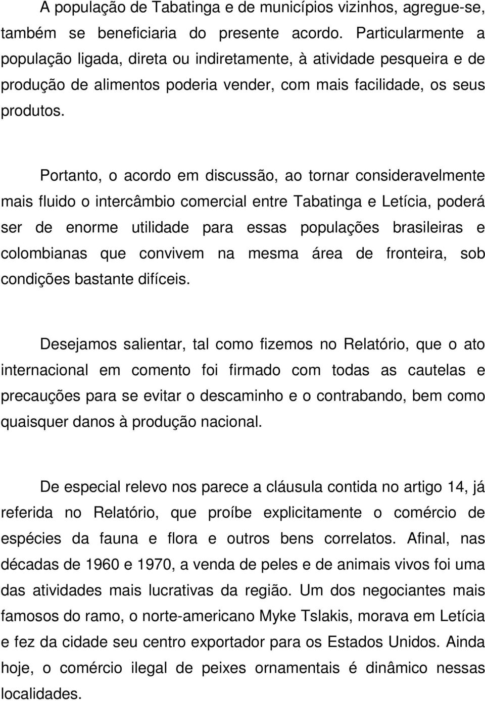 Portanto, o acordo em discussão, ao tornar consideravelmente mais fluido o intercâmbio comercial entre Tabatinga e Letícia, poderá ser de enorme utilidade para essas populações brasileiras e