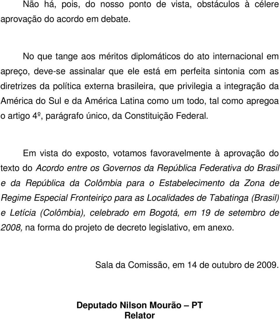 da América do Sul e da América Latina como um todo, tal como apregoa o artigo 4º, parágrafo único, da Constituição Federal.