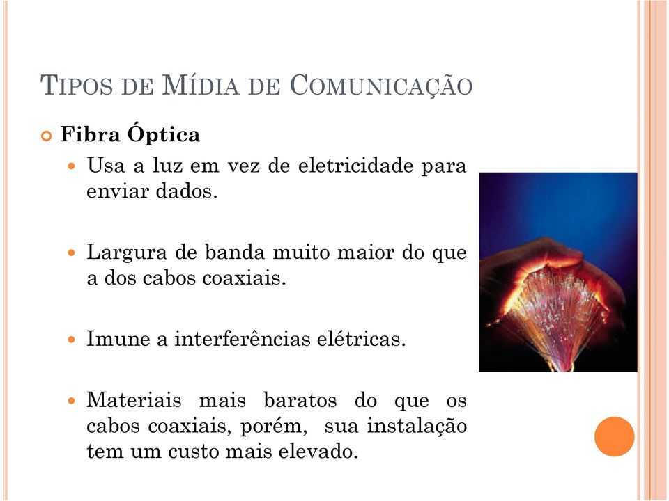 Largura de banda muito maior do que a dos cabos coaxiais.