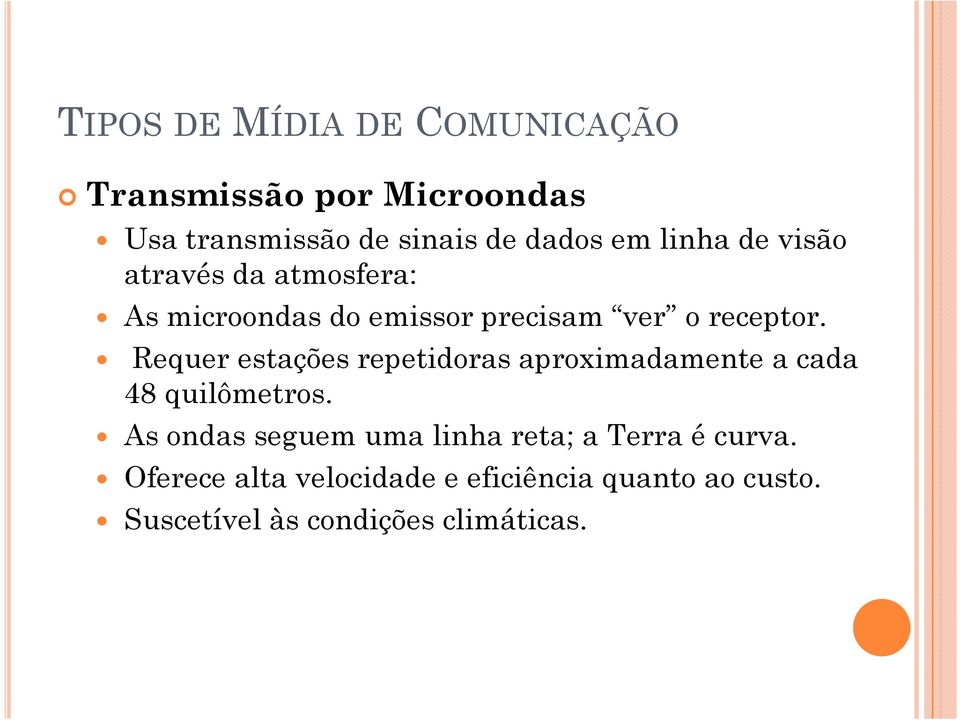 Requer estações repetidoras aproximadamente a cada 48 quilômetros.