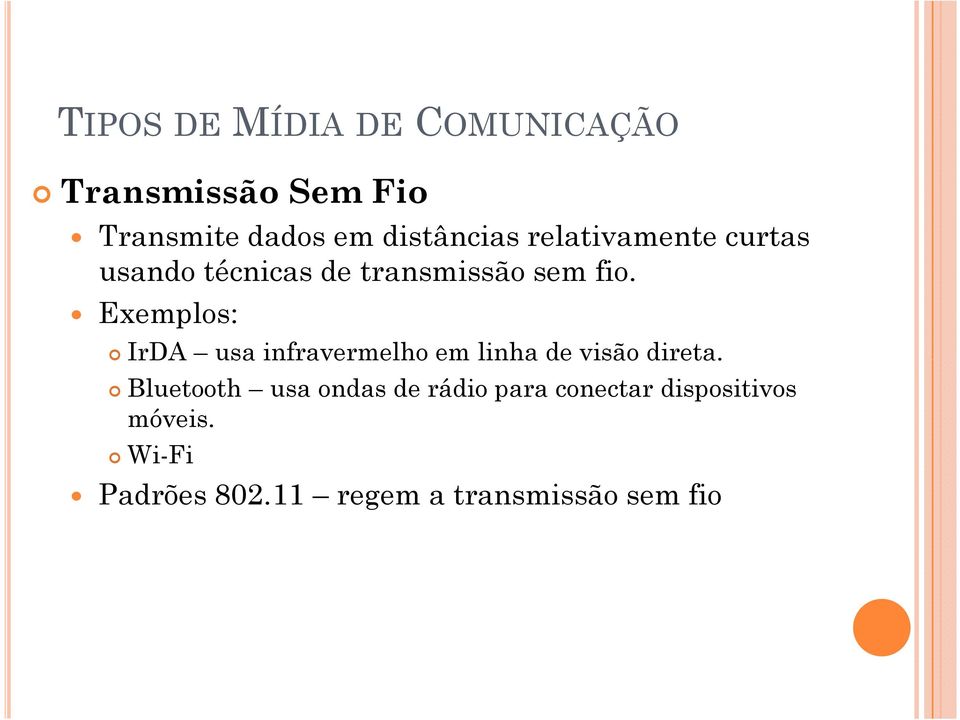 Exemplos: IrDA usa infravermelho em linha de visão direta.