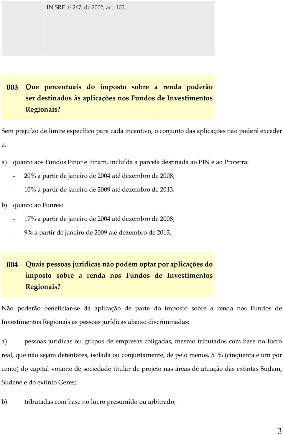 partir de janeiro de 2004 até dezembro de 2008; - 10% a partir de janeiro de 2009 até dezembro de 2013.