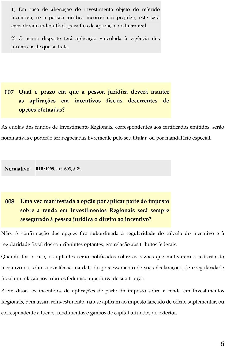 007 Qual o prazo em que a pessoa jurídica deverá manter as aplicações em incentivos fiscais decorrentes de opções efetuadas?