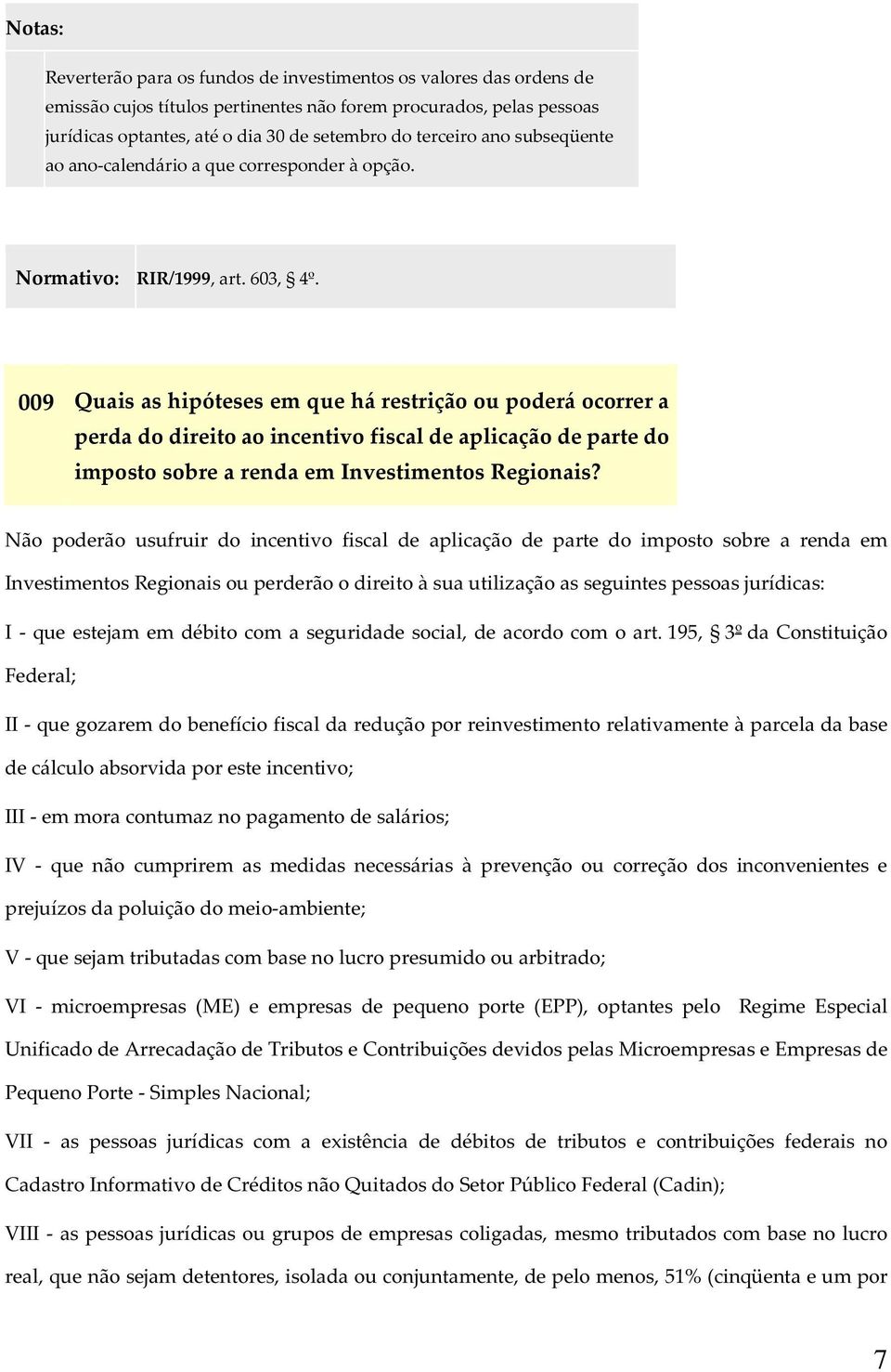 009 Quais as hipóteses em que há restrição ou poderá ocorrer a perda do direito ao incentivo fiscal de aplicação de parte do imposto sobre a renda em Investimentos Regionais?