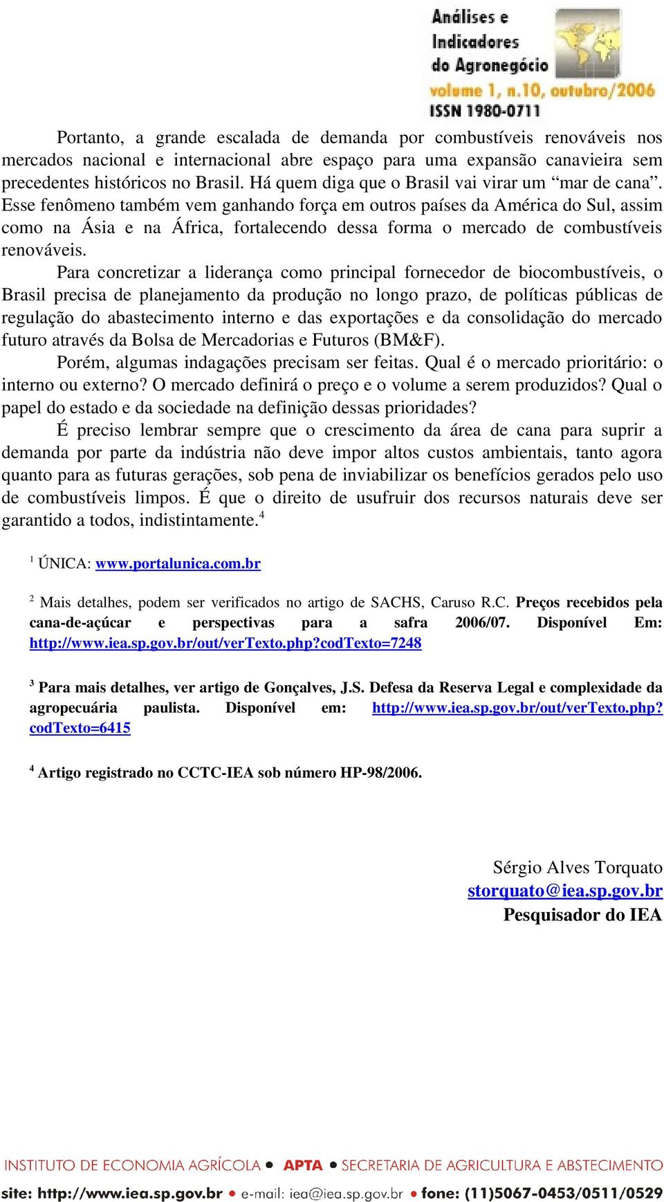 Esse fenômeno também vem ganhando força em outros países da América do Sul, assim como na Ásia e na África, fortalecendo dessa forma o mercado de combustíveis renováveis.