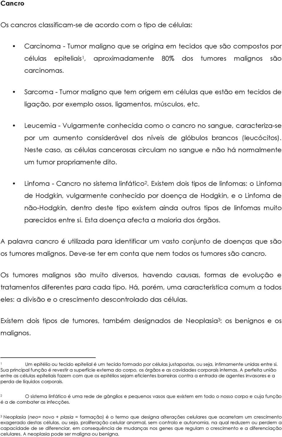 Leucemia - Vulgarmente conhecida como o cancro no sangue, caracteriza-se por um aumento considerável dos níveis de glóbulos brancos (leucócitos).