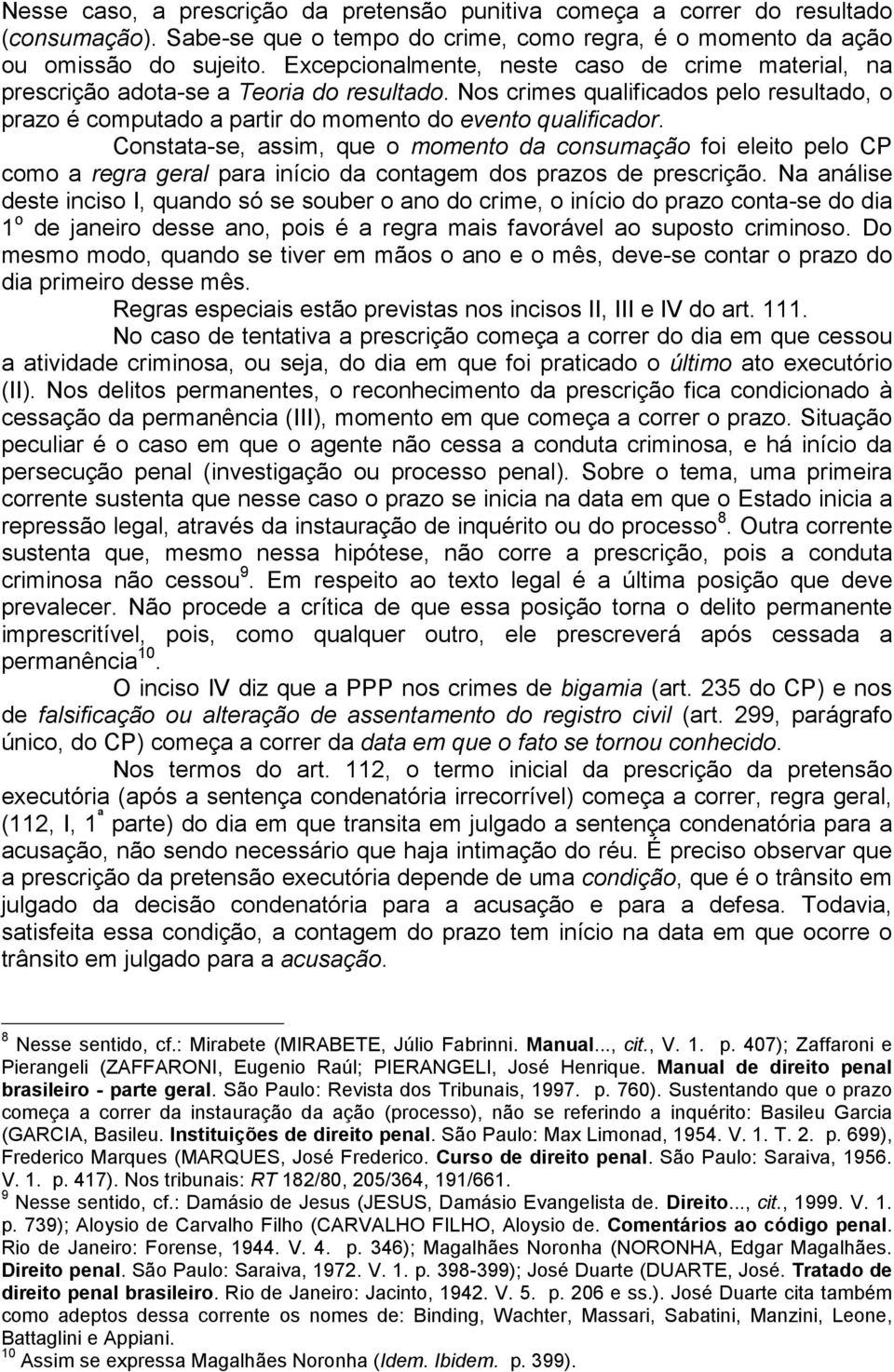 Constata-se, assim, que o momento da consumação foi eleito pelo CP como a regra geral para início da contagem dos prazos de prescrição.