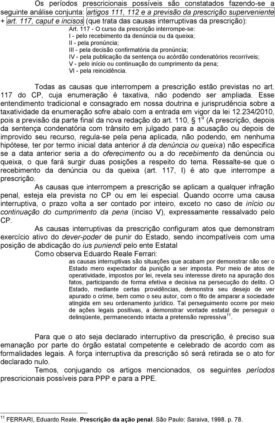 117 - O curso da prescrição interrompe-se: I - pelo recebimento da denúncia ou da queixa; II - pela pronúncia; III - pela decisão confirmatória da pronúncia; IV - pela publicação da sentença ou