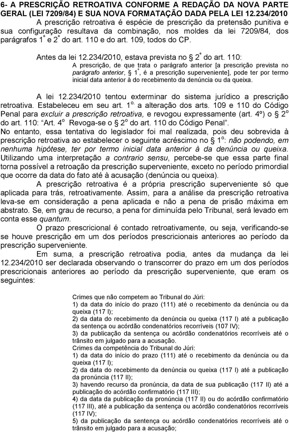 109, todos do CP. Antes da lei 12.234/2010, estava prevista no 2 º do art.