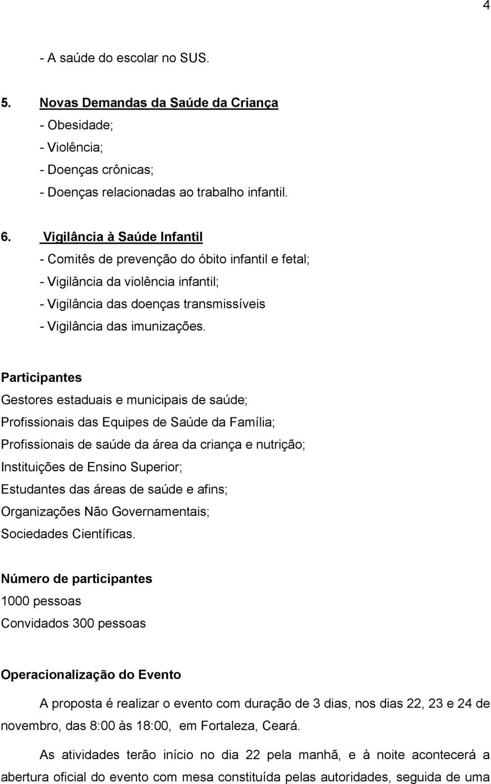 Participantes Gestores estaduais e municipais de saúde; Profissionais das Equipes de Saúde da Família; Profissionais de saúde da área da criança e nutrição; Instituições de Ensino Superior;