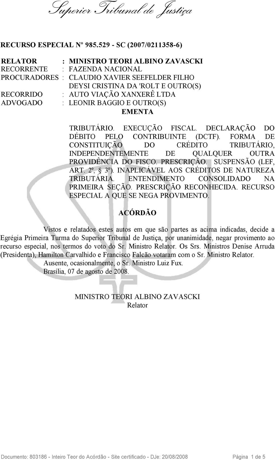 INAPLICÁVEL AOS CRÉDITOS DE NATUREZA TRIBUTÁRIA. ENTENDIMENTO CONSOLIDADO NA PRIMEIRA SEÇÃO. PRESCRIÇÃO RECONHECIDA. RECURSO ESPECIAL A QUE SE NEGA PROVIMENTO.