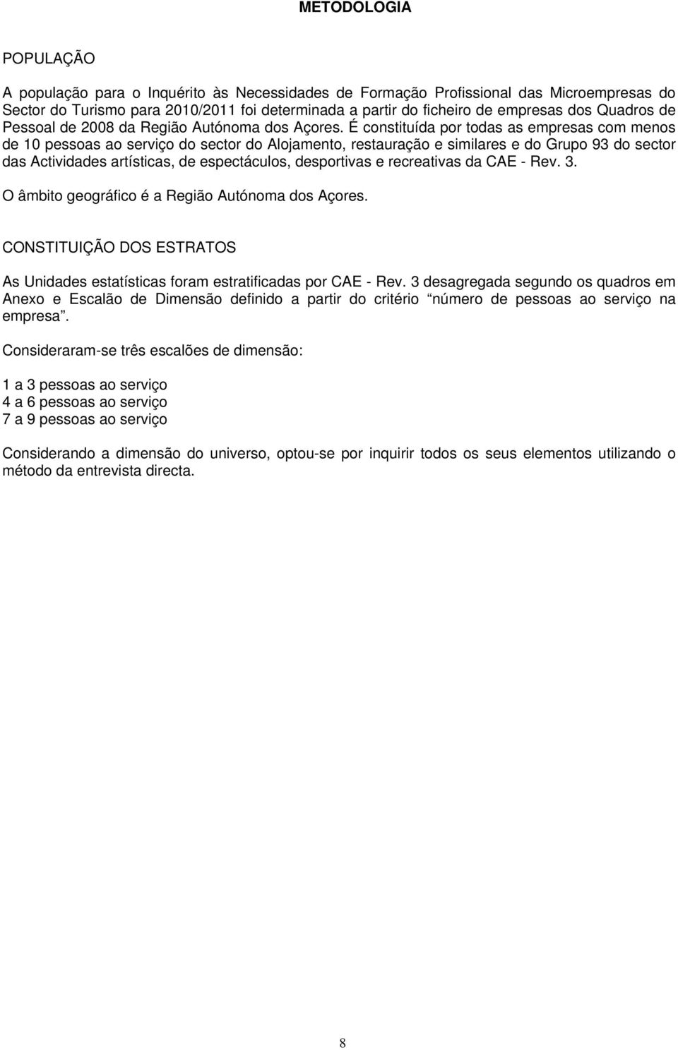 É constituída por todas as empresas com menos de 10 pessoas ao serviço do sector do Alojamento, restauração e similares e do Grupo 93 do sector das Actividades artísticas, de espectáculos,