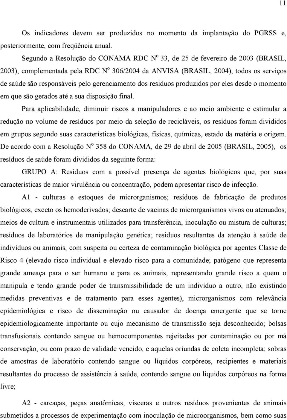 gerenciamento dos resíduos produzidos por eles desde o momento em que são gerados até a sua disposição final.