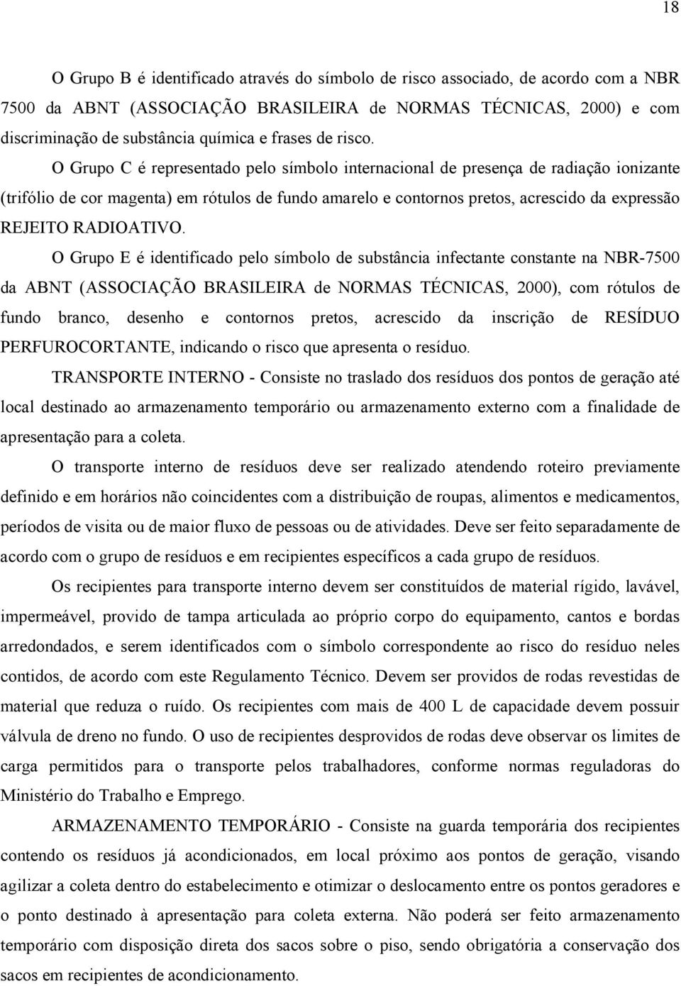 O Grupo C é representado pelo símbolo internacional de presença de radiação ionizante (trifólio de cor magenta) em rótulos de fundo amarelo e contornos pretos, acrescido da expressão REJEITO