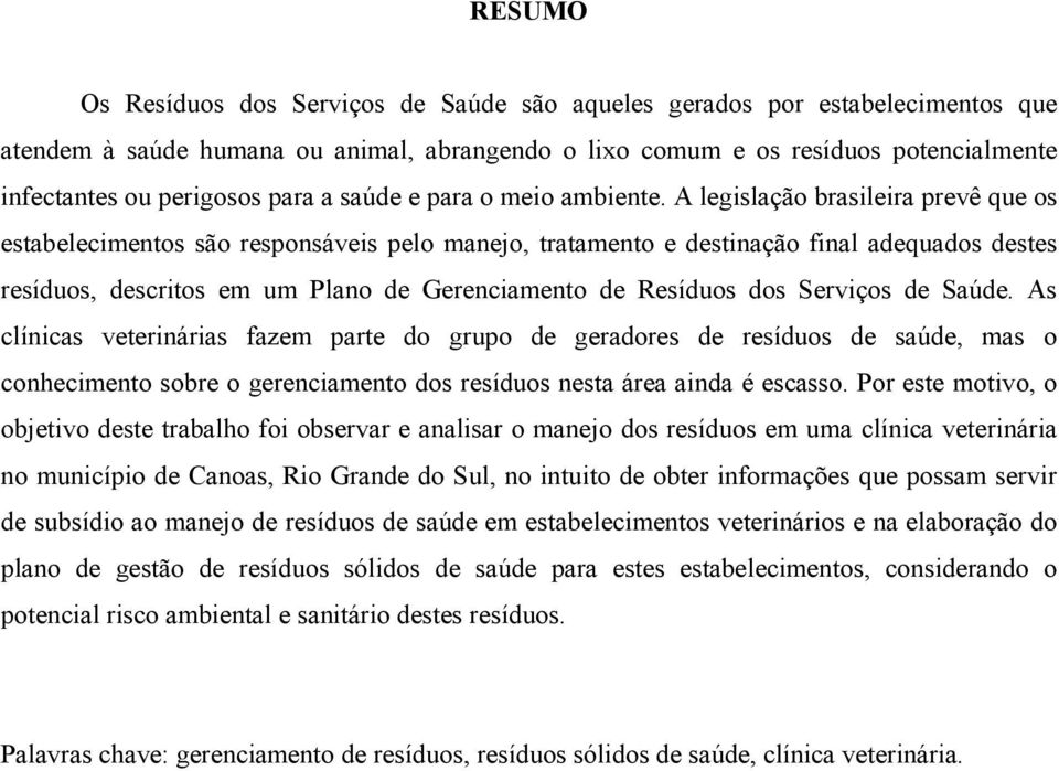 A legislação brasileira prevê que os estabelecimentos são responsáveis pelo manejo, tratamento e destinação final adequados destes resíduos, descritos em um Plano de Gerenciamento de Resíduos dos