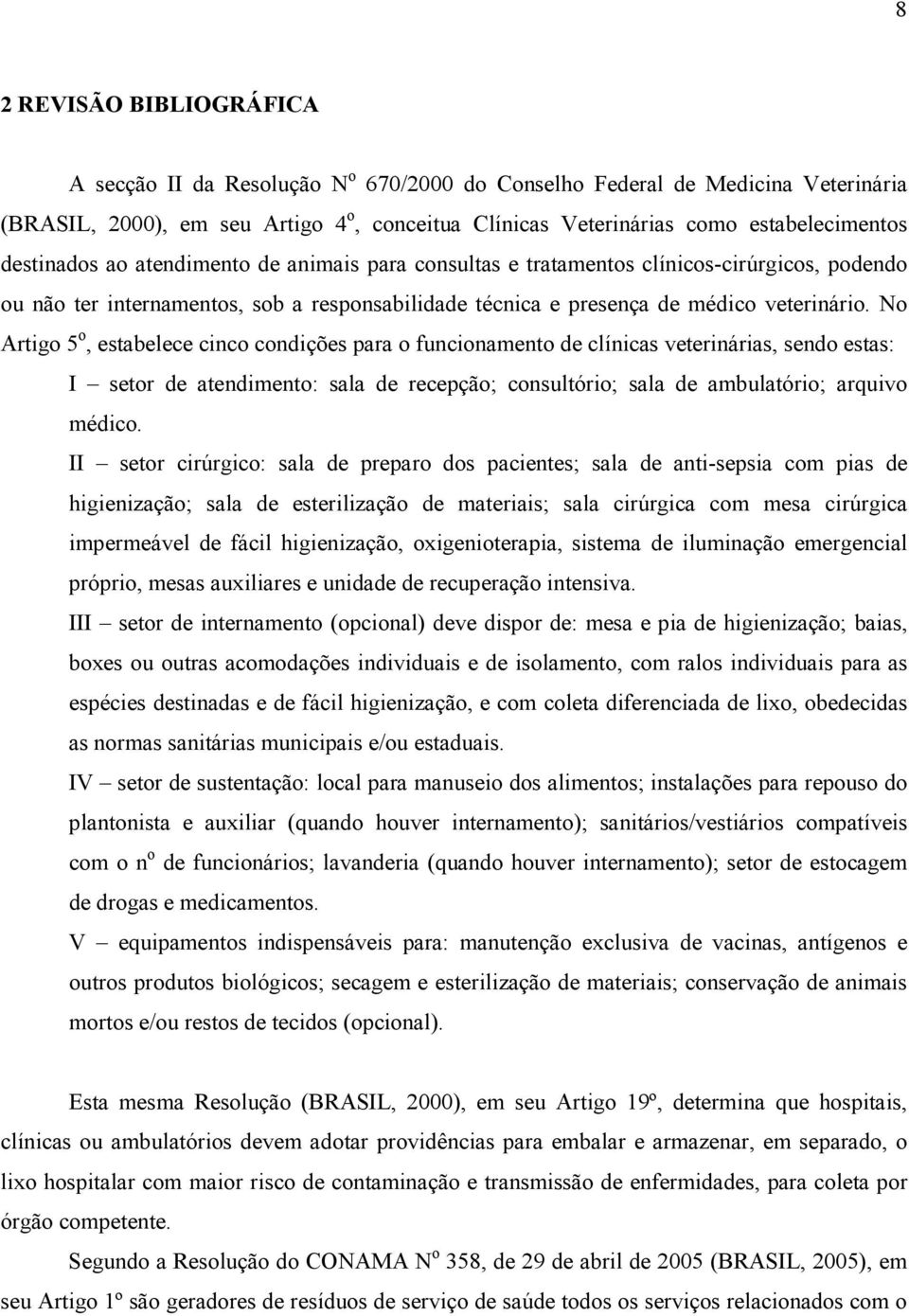 No Artigo 5 o, estabelece cinco condições para o funcionamento de clínicas veterinárias, sendo estas: I setor de atendimento: sala de recepção; consultório; sala de ambulatório; arquivo médico.