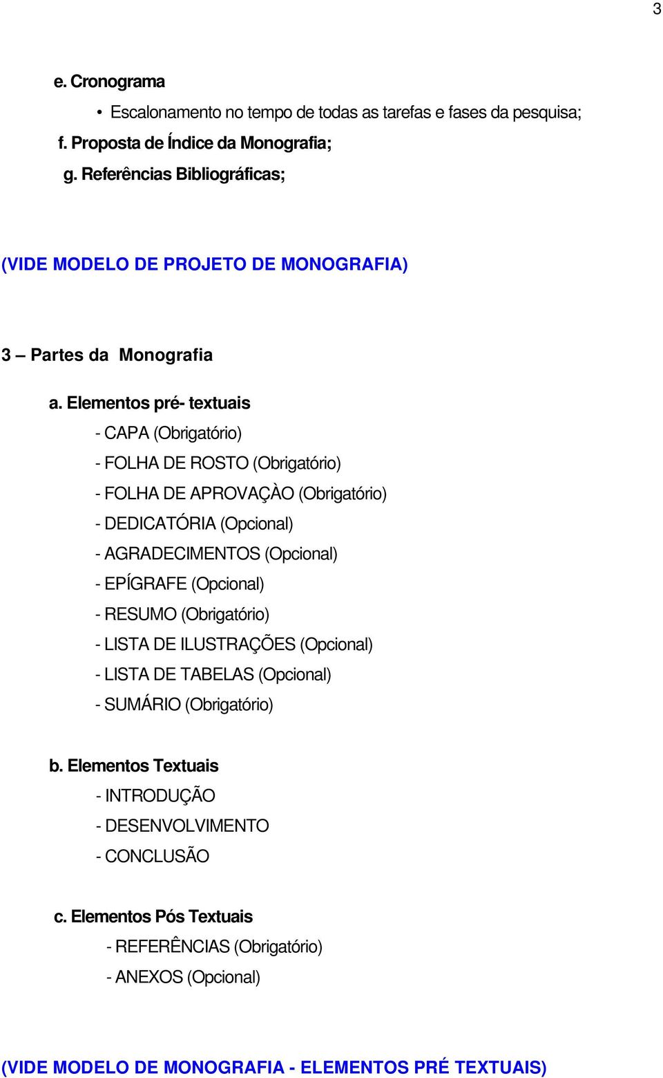 Elementos pré- textuais - CAPA (Obrigatório) - FOLHA DE ROSTO (Obrigatório) - FOLHA DE APROVAÇÀO (Obrigatório) - DEDICATÓRIA (Opcional) - AGRADECIMENTOS (Opcional) - EPÍGRAFE