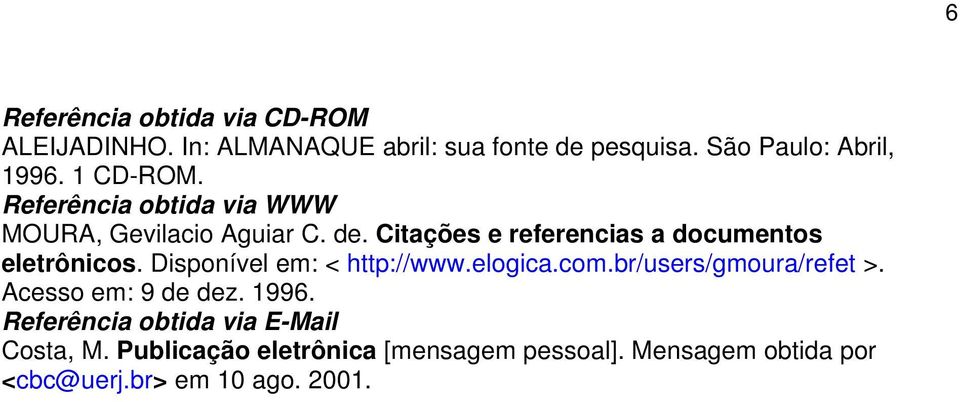 Citações e referencias a documentos eletrônicos. Disponível em: < http://www.elogica.com.br/users/gmoura/refet >.